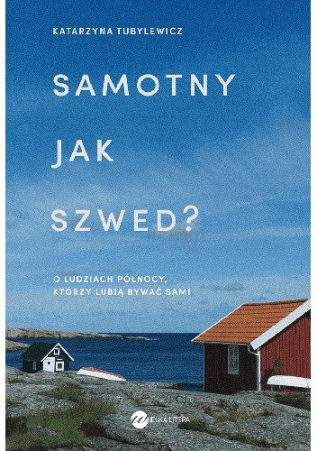 Samotny jak Szwed? O ludziach Północy, którzy lubią być sami  Katarzyna Tubylewicz