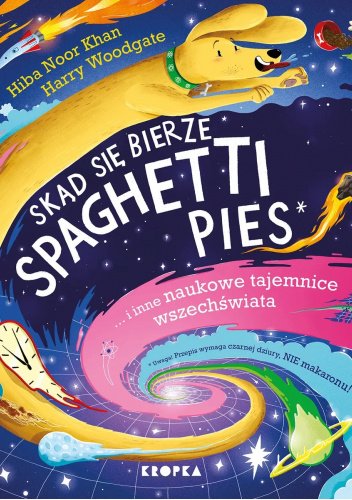 Skąd się bierze spaghetti pies i inne naukowe tajemnice wszechświata  Hiba Noor Khan, Harry Woodgate
